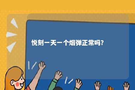 悦刻一天一个烟弹正常吗
？ 